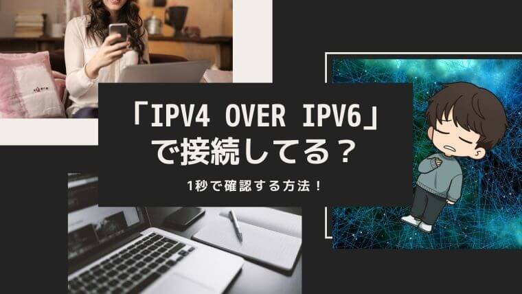 IPv4 over IPv6で接続してる？1秒で確認する方法！